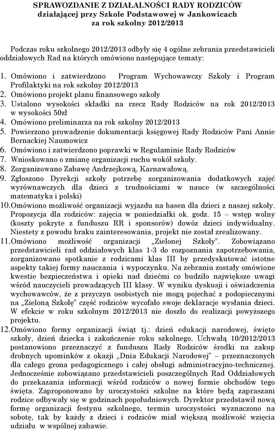 Omówiono projekt planu finansowego szkoły 3. Ustalono wysokości składki na rzecz Rady Rodziców na rok 2012/2013 w wysokości 50zł 4. Omówiono preliminarza na rok szkolny 2012/2013 5.