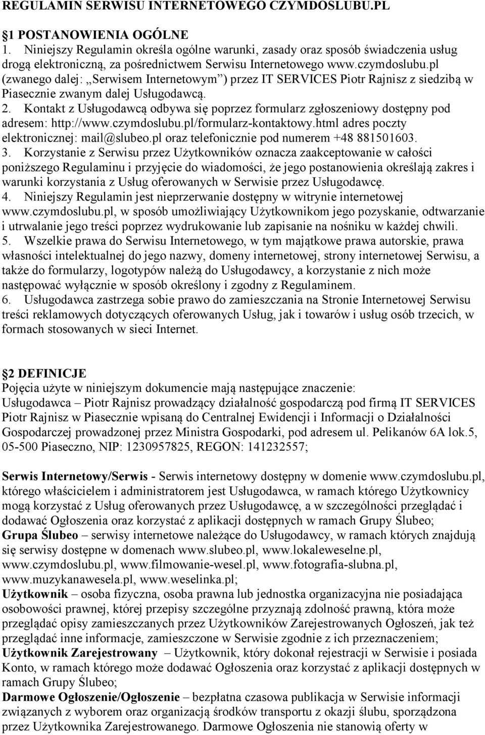 pl (zwanego dalej: Serwisem Internetowym ) przez IT SERVICES Piotr Rajnisz z siedzibą w Piasecznie zwanym dalej Usługodawcą. 2.