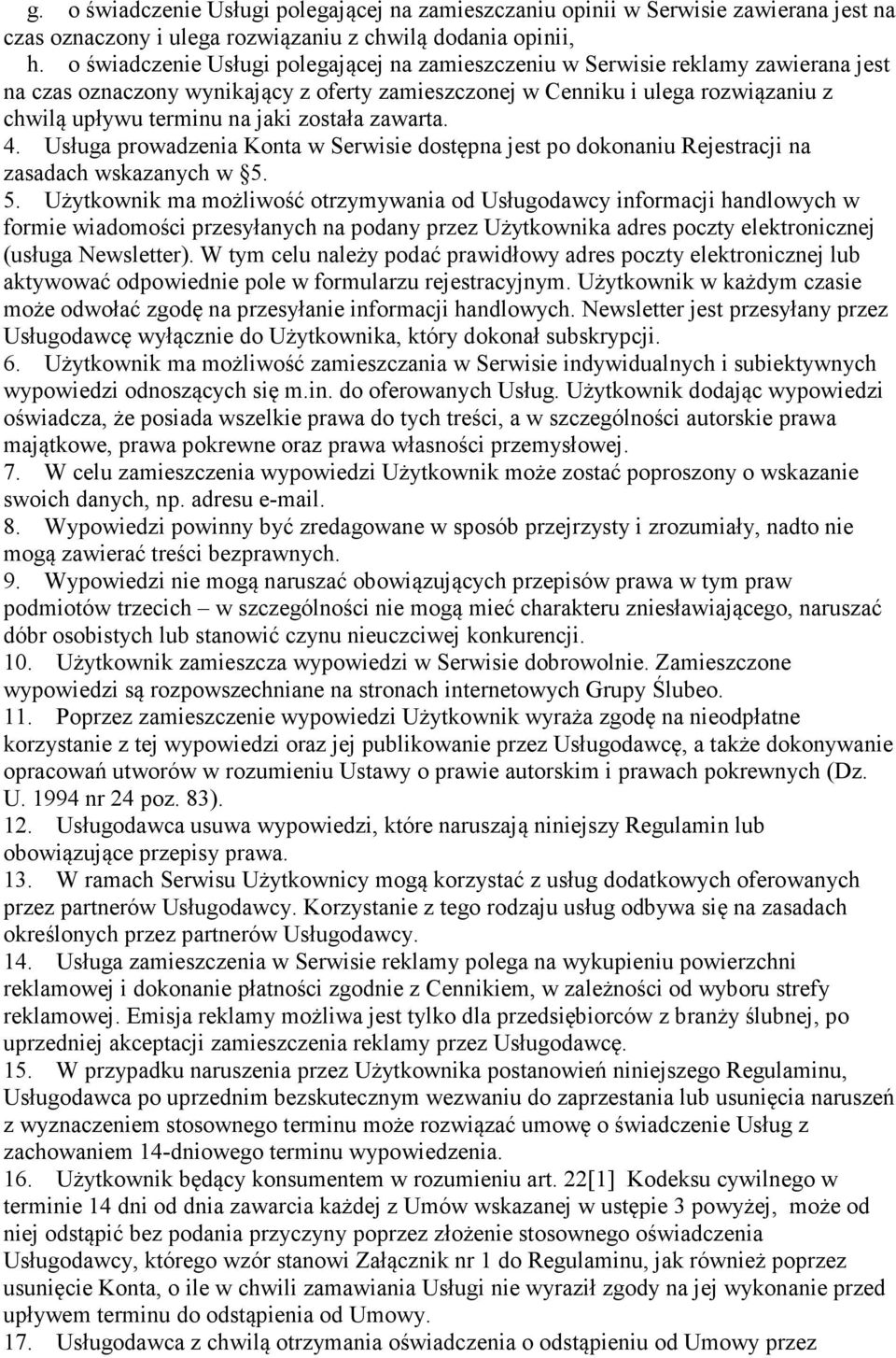 została zawarta. 4. Usługa prowadzenia Konta w Serwisie dostępna jest po dokonaniu Rejestracji na zasadach wskazanych w 5.