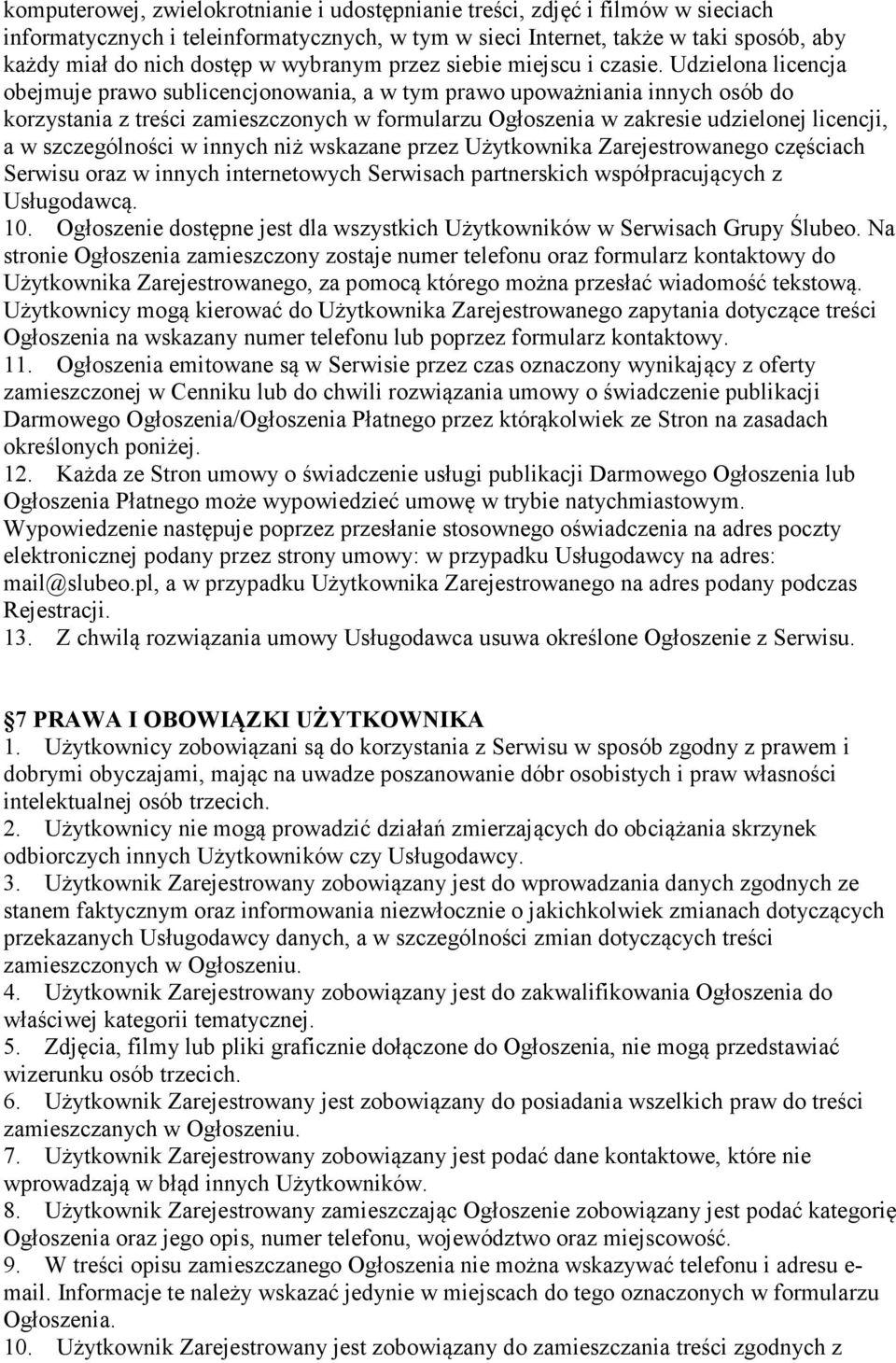 Udzielona licencja obejmuje prawo sublicencjonowania, a w tym prawo upoważniania innych osób do korzystania z treści zamieszczonych w formularzu Ogłoszenia w zakresie udzielonej licencji, a w