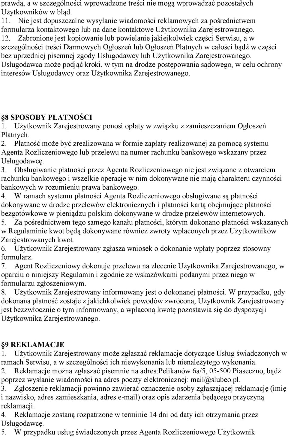 Zabronione jest kopiowanie lub powielanie jakiejkolwiek części Serwisu, a w szczególności treści Darmowych Ogłoszeń lub Ogłoszeń Płatnych w całości bądź w części bez uprzedniej pisemnej zgody