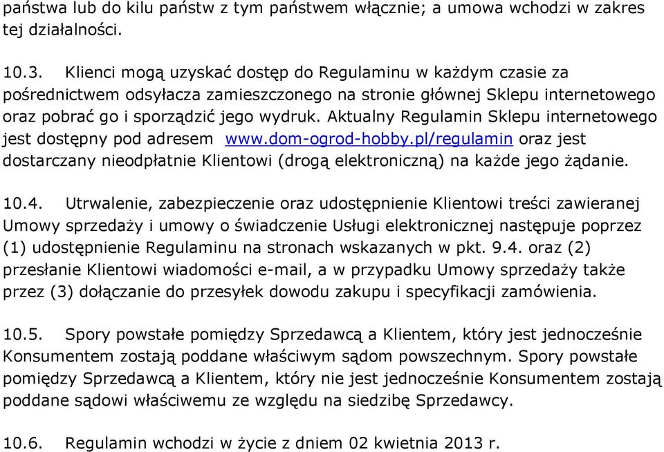 Aktualny Regulamin Sklepu internetowego jest dostępny pod adresem www.dom-ogrod-hobby.pl/regulamin oraz jest dostarczany nieodpłatnie Klientowi (drogą elektroniczną) na każde jego żądanie. 10.4.