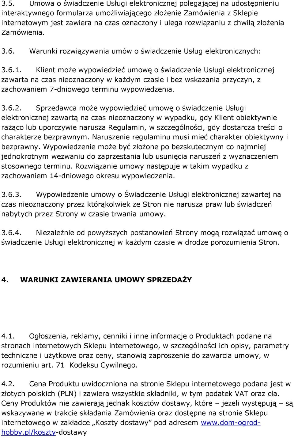 Klient może wypowiedzieć umowę o świadczenie Usługi elektronicznej zawarta na czas nieoznaczony w każdym czasie i bez wskazania przyczyn, z zachowaniem 7-dniowego terminu wypowiedzenia. 3.6.2.