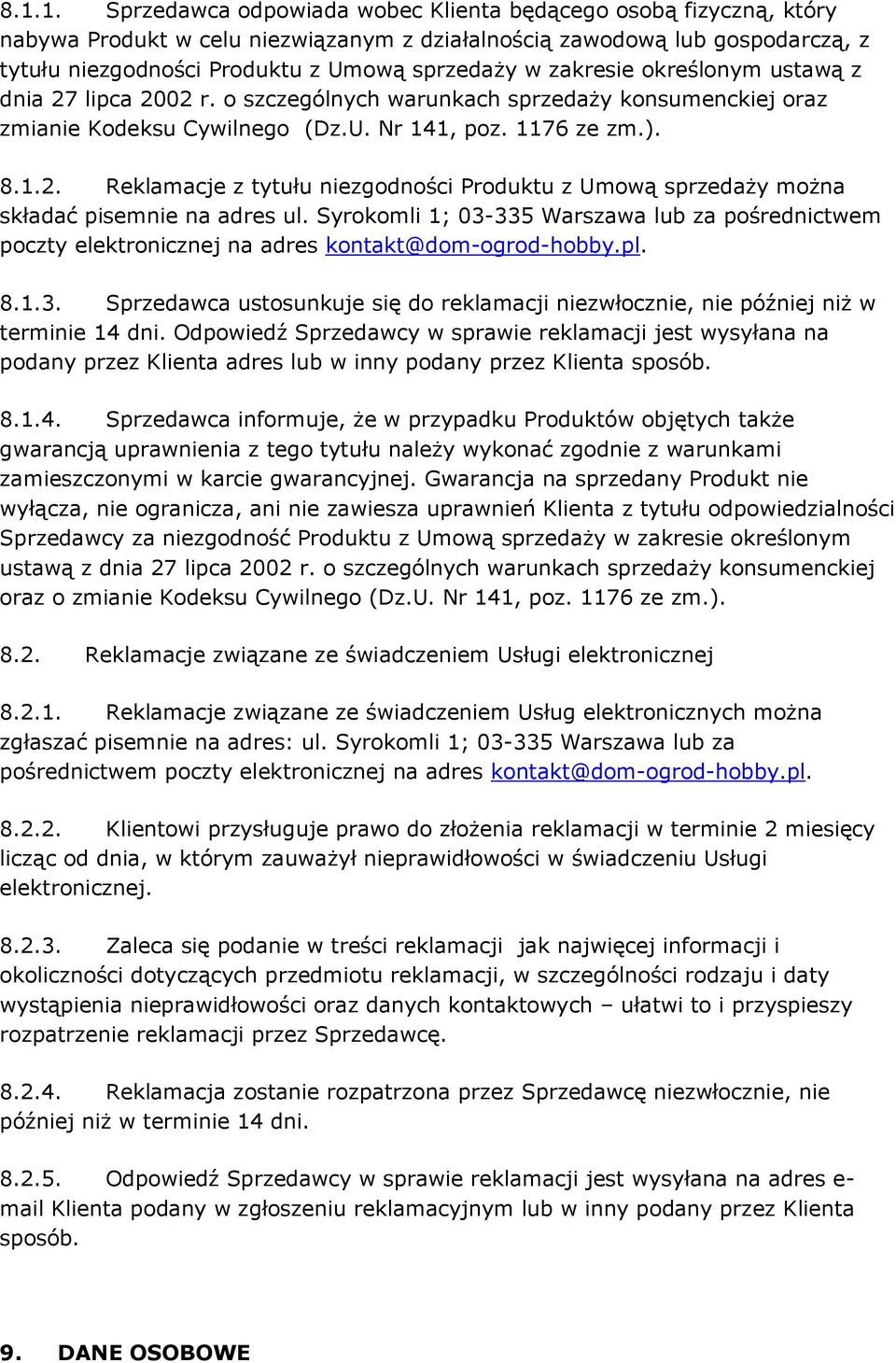 Syrokomli 1; 03-335 Warszawa lub za pośrednictwem poczty elektronicznej na adres kontakt@dom-ogrod-hobby.pl. 8.1.3. Sprzedawca ustosunkuje się do reklamacji niezwłocznie, nie później niż w terminie 14 dni.