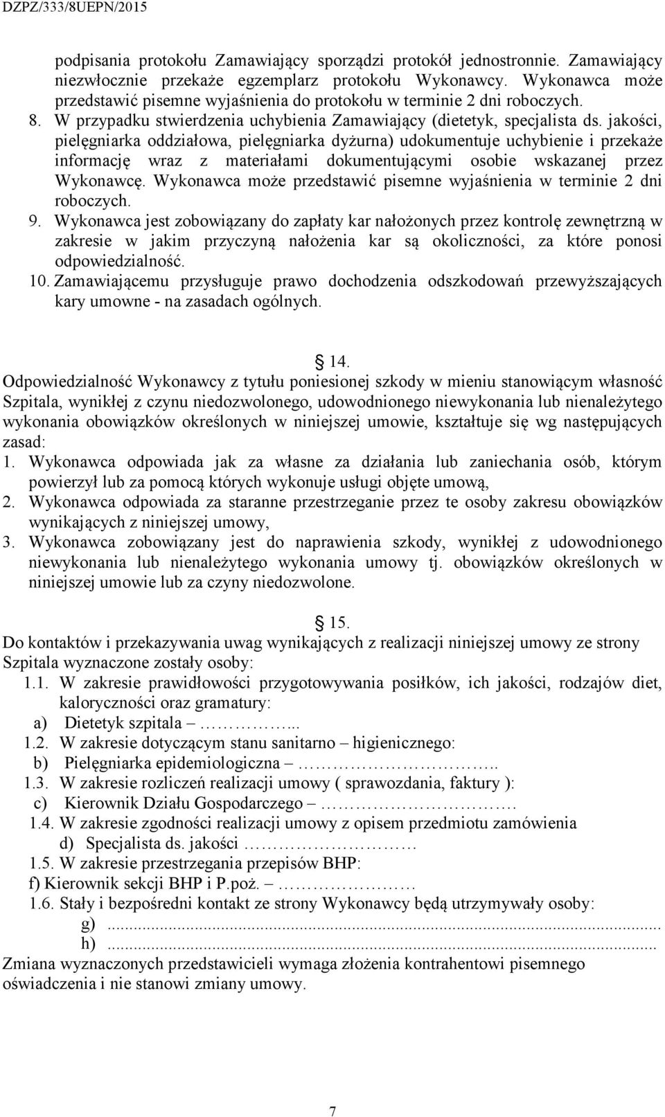 jakości, pielęgniarka oddziałowa, pielęgniarka dyżurna) udokumentuje uchybienie i przekaże informację wraz z materiałami dokumentującymi osobie wskazanej przez Wykonawcę.