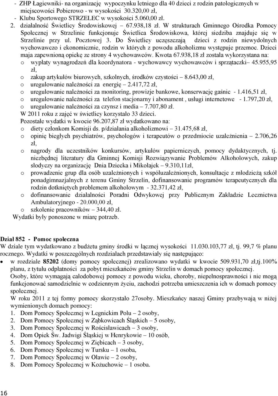 D Świetlicy uczęszczają dzieci z rdzin niewydlnych wychwawcz i eknmicznie, rdzin w których z pwdu alkhlizmu występuje przemc. Dzieci maja zapewniną piekę ze strny 4 wychwawców. Kwta 67.