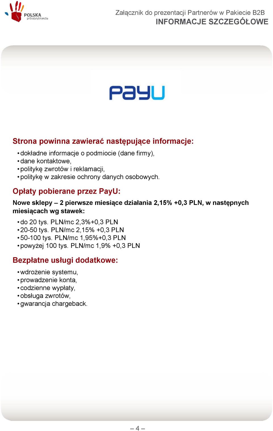 Opłaty pobierane przez PayU: Nowe sklepy 2 pierwsze miesiące działania 2,15% +0,3 PLN, w następnych miesiącach wg stawek: do 20 tys.