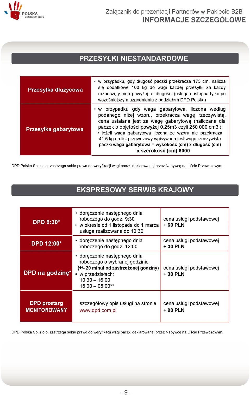 cena ustalana jest za wagę gabarytową (naliczana dla paczek o objętości powyżej 0,25m3 czyli 250 000 cm3 ); jeżeli waga gabarytowa liczona ze wzoru nie przekracza 41,6 kg na list przewozowy wpisywana