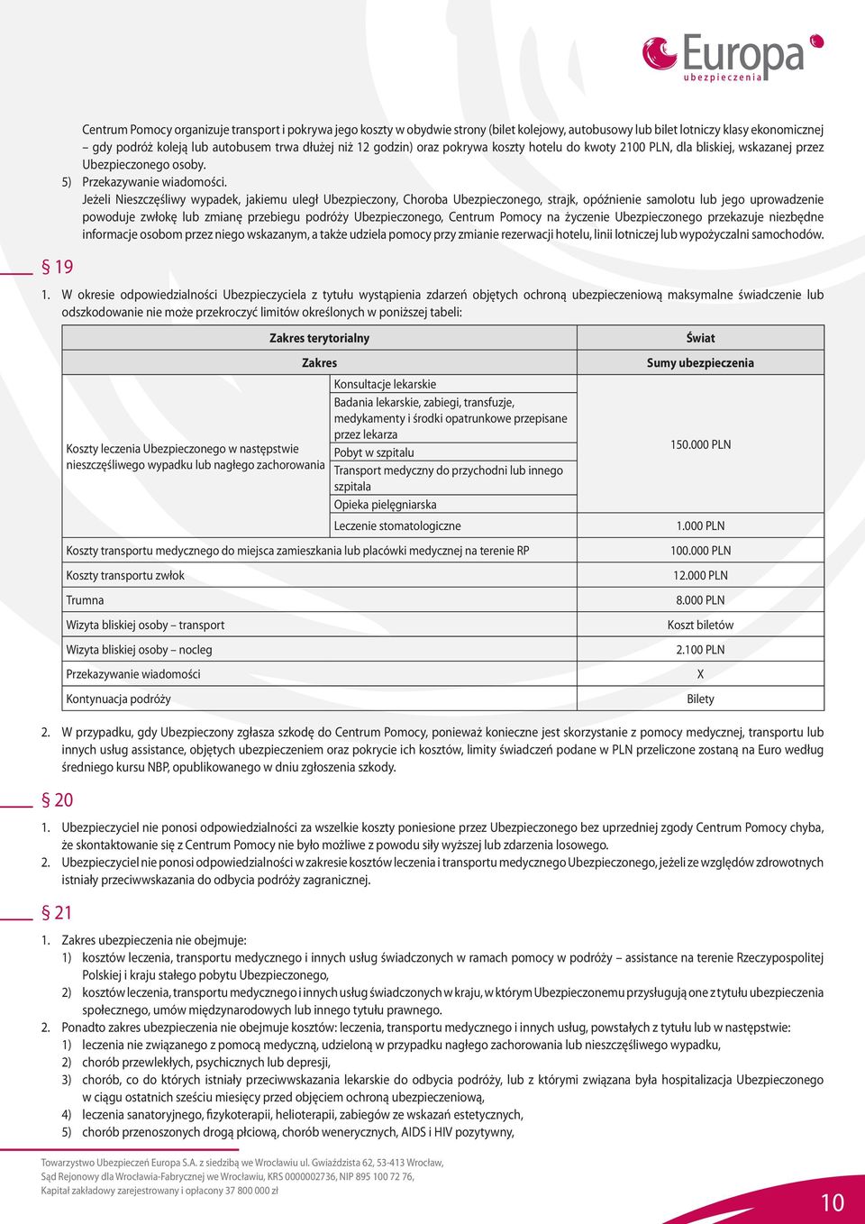 Jeżeli Nieszczęśliwy wypadek, jakiemu uległ Ubezpieczony, Choroba Ubezpieczonego, strajk, opóźnienie samolotu lub jego uprowadzenie powoduje zwłokę lub zmianę przebiegu podróży Ubezpieczonego,