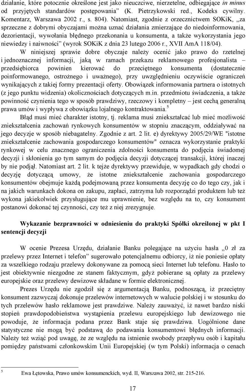 Natomiast, zgodnie z orzecznictwem SOKiK, za sprzeczne z dobrymi obyczajami można uznać działania zmierzające do niedoinformowania, dezorientacji, wywołania błędnego przekonania u konsumenta, a także