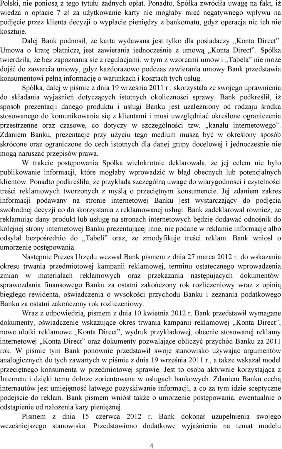 operacja nic ich nie kosztuje. Dalej Bank podnosił, że karta wydawana jest tylko dla posiadaczy Konta Direct. Umowa o kratę płatniczą jest zawierania jednocześnie z umową Konta Direct.