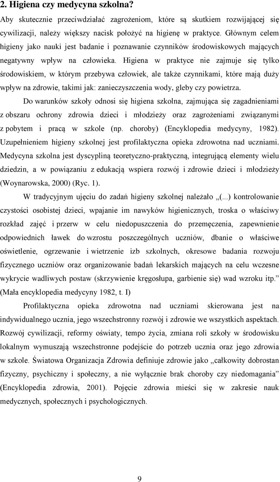 Higiena w praktyce nie zajmuje się tylko środowiskiem, w którym przebywa człowiek, ale także czynnikami, które mają duży wpływ na zdrowie, takimi jak: zanieczyszczenia wody, gleby czy powietrza.