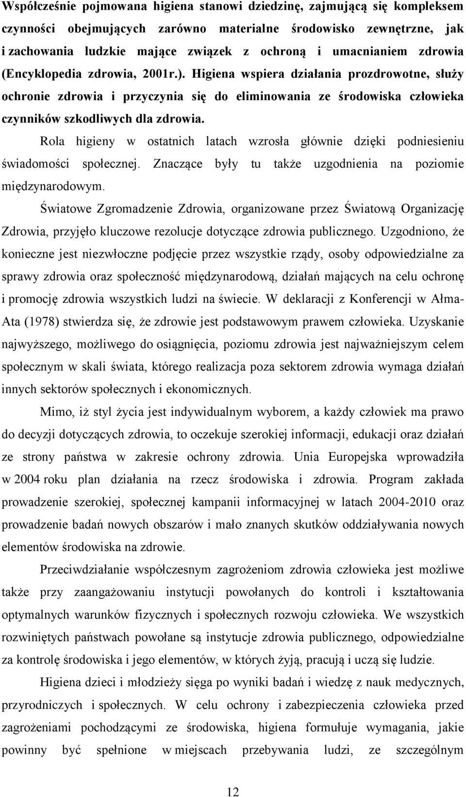 Higiena wspiera działania prozdrowotne, służy ochronie zdrowia i przyczynia się do eliminowania ze środowiska człowieka czynników szkodliwych dla zdrowia.