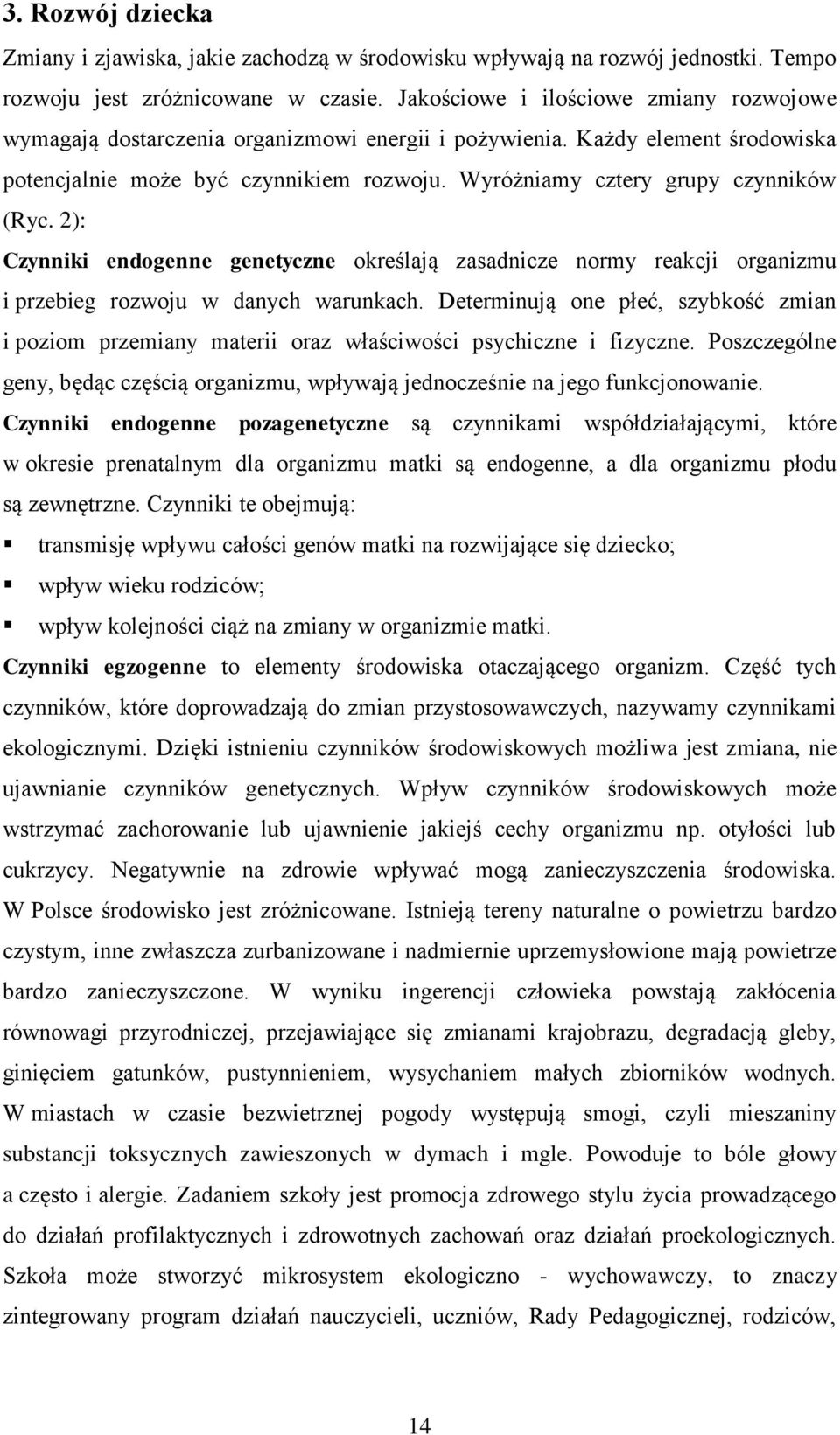 Wyróżniamy cztery grupy czynników (Ryc. 2): Czynniki endogenne genetyczne określają zasadnicze normy reakcji organizmu i przebieg rozwoju w danych warunkach.