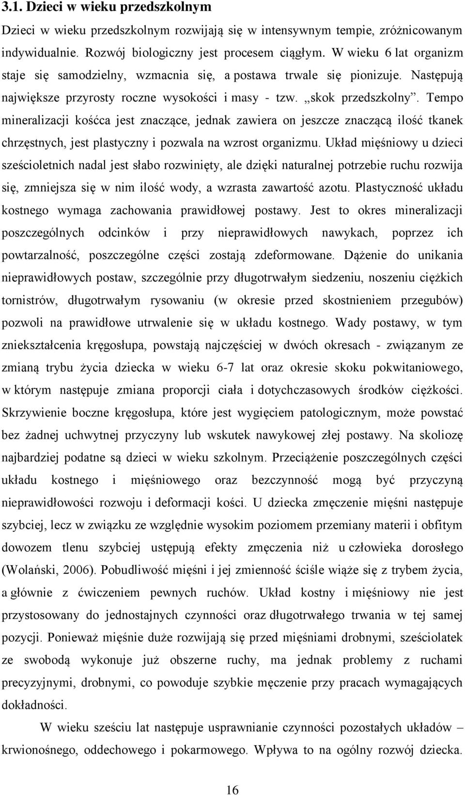 Tempo mineralizacji kośćca jest znaczące, jednak zawiera on jeszcze znaczącą ilość tkanek chrzęstnych, jest plastyczny i pozwala na wzrost organizmu.