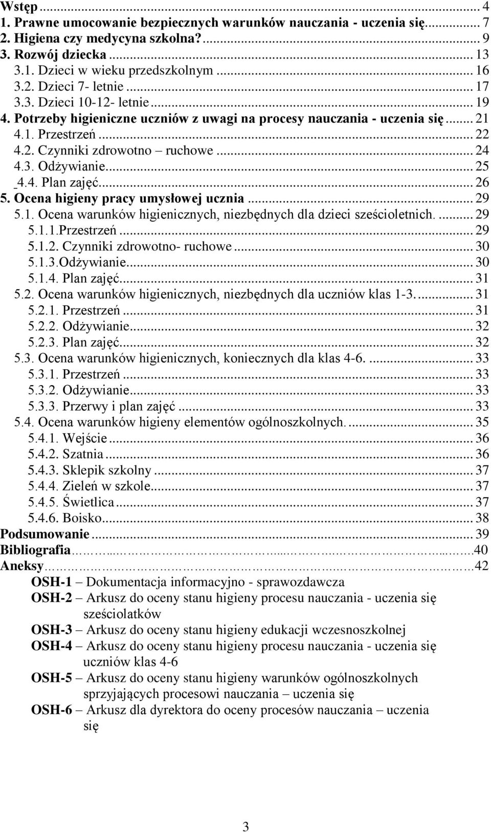 .. 25 4.4. Plan zajęć... 26 5. Ocena higieny pracy umysłowej ucznia... 29 5.1. Ocena warunków higienicznych, niezbędnych dla dzieci sześcioletnich.... 29 5.1.1.Przestrzeń... 29 5.1.2. Czynniki zdrowotno- ruchowe.