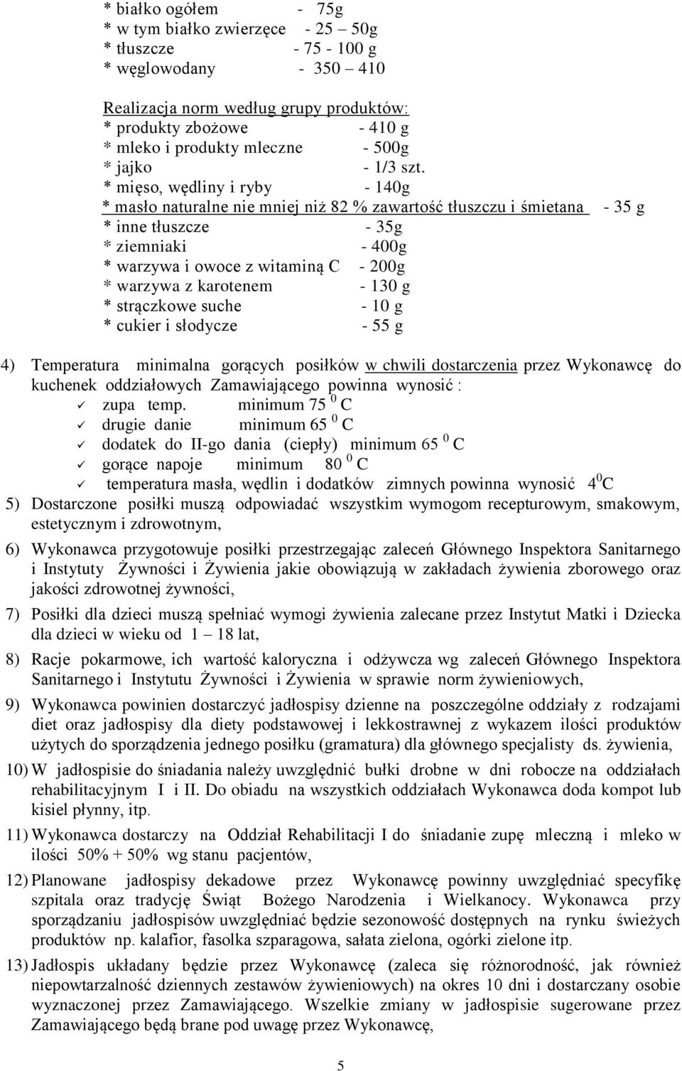 * mięso, wędliny i ryby - 140g * masło naturalne nie mniej niż 82 % zawartość tłuszczu i śmietana - 35 g * inne tłuszcze - 35g * ziemniaki - 400g * warzywa i owoce z witaminą C - 200g * warzywa z