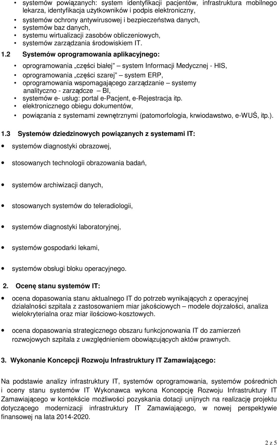 2 Systemów oprogramowania aplikacyjnego: oprogramowania części białej system Informacji Medycznej - HIS, oprogramowania części szarej system ERP, oprogramowania wspomagającego zarządzanie systemy