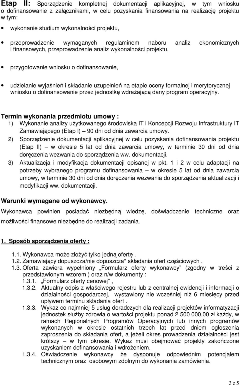 i składanie uzupełnień na etapie oceny formalnej i merytorycznej wniosku o dofinansowanie przez jednostkę wdrażającą dany program operacyjny.