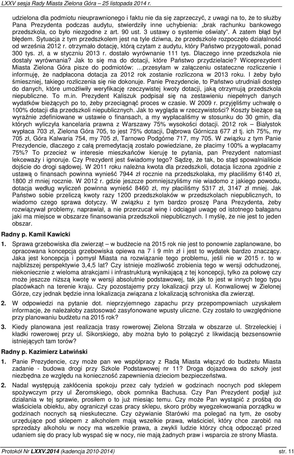 otrzymało dotację, którą czytam z audytu, który Państwo przygotowali, ponad 300 tys. zł, a w styczniu 2013 r. dostało wyrównanie 111 tys. Dlaczego inne przedszkola nie dostały wyrównania?