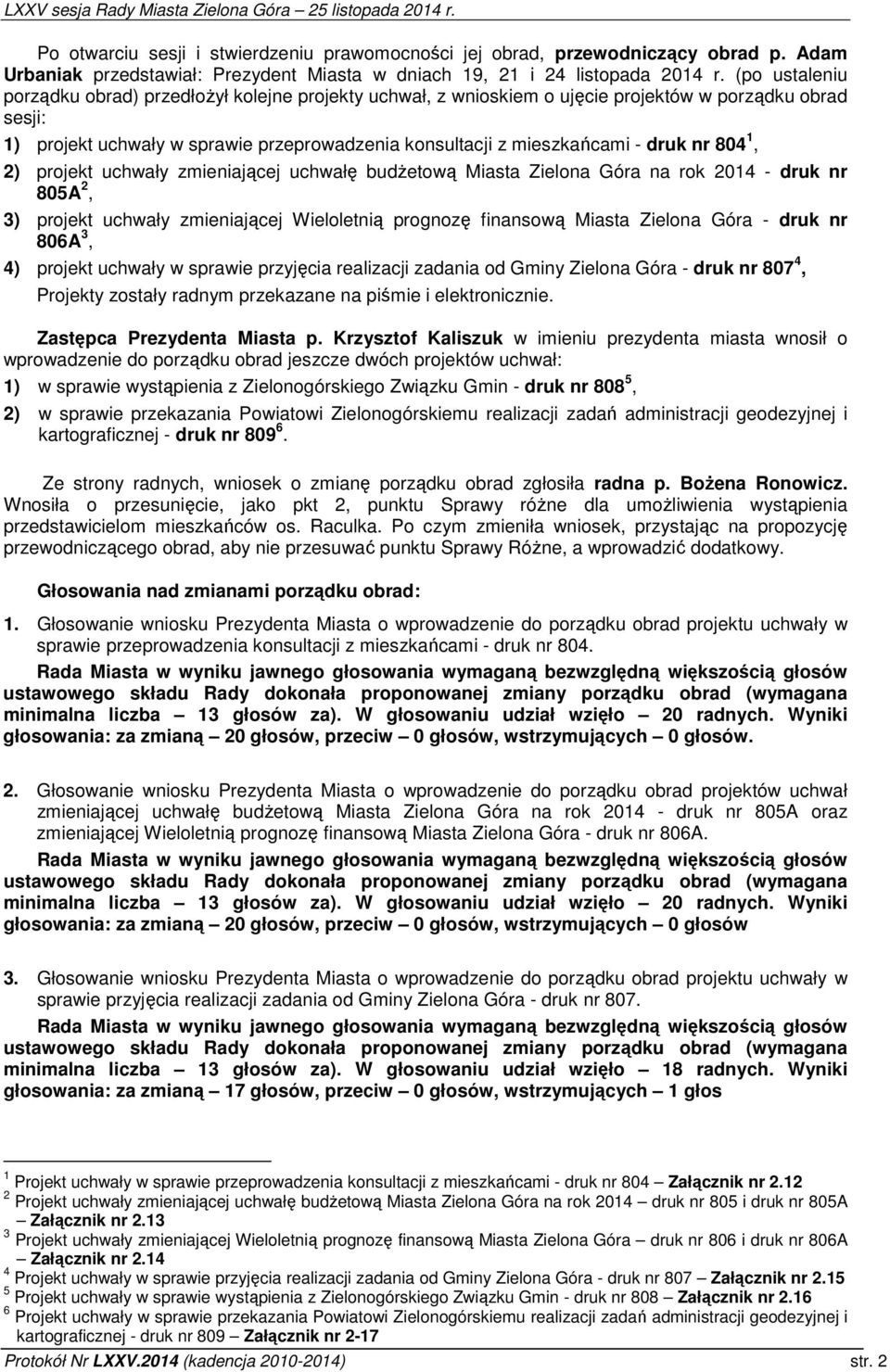 nr 804 1, 2) projekt uchwały zmieniającej uchwałę budżetową Miasta Zielona Góra na rok 2014 - druk nr 805A 2, 3) projekt uchwały zmieniającej Wieloletnią prognozę finansową Miasta Zielona Góra - druk