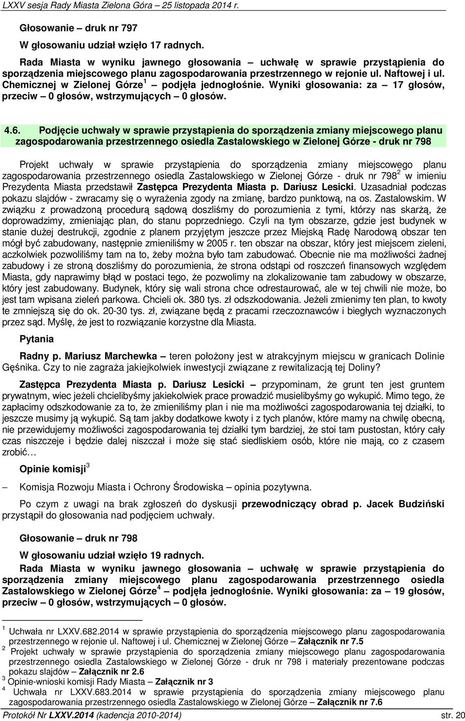 Chemicznej w Zielonej Górze 1 podjęła jednogłośnie. Wyniki głosowania: za 17 głosów, przeciw 0 głosów, wstrzymujących 0 głosów. 4.6.