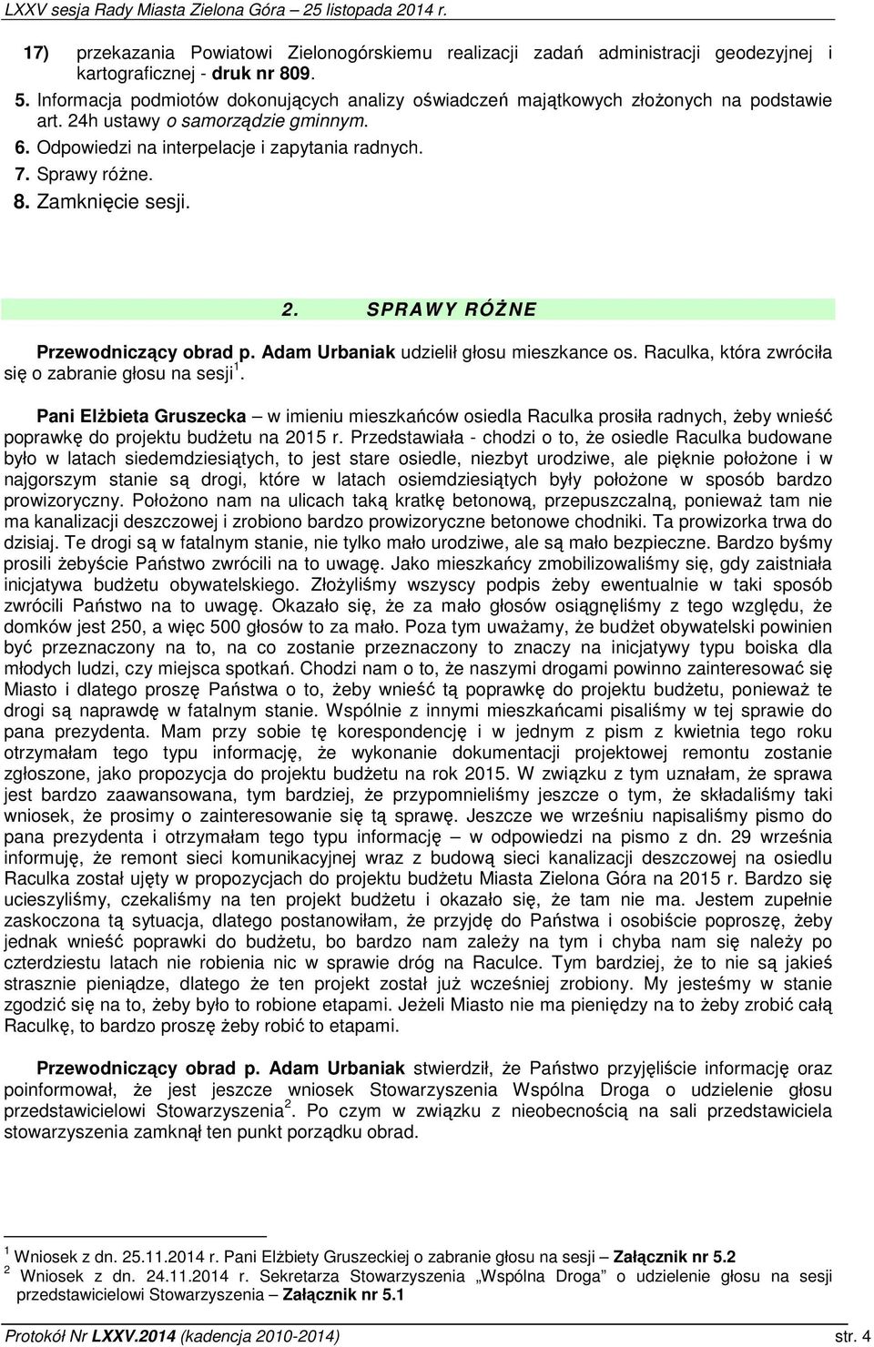 Zamknięcie sesji. 2. SPRAWY RÓŻNE Przewodniczący obrad p. Adam Urbaniak udzielił głosu mieszkance os. Raculka, która zwróciła się o zabranie głosu na sesji 1.