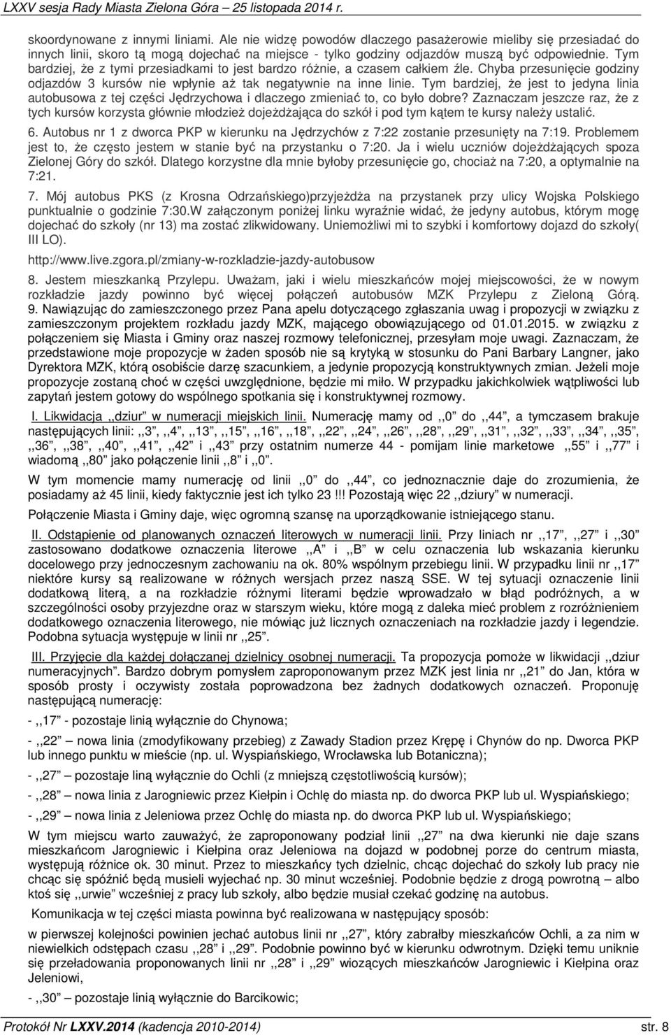 Tym bardziej, że jest to jedyna linia autobusowa z tej części Jędrzychowa i dlaczego zmieniać to, co było dobre?