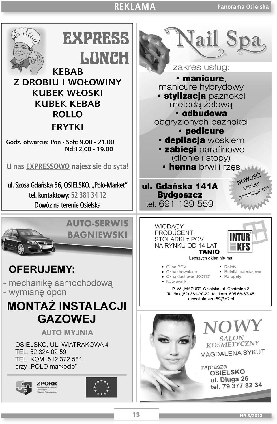 kontaktowy: 52 381 34 12 Dowóz na terenie Osielska OFERUJEMY: - mechanikę samochodową - wymianę opon MONTAŻ INSTALACJI GAZOWEJ AUTO MYJNIA OSIELSKO, UL. WIATRAKOWA 4 TEL. 52 324 02 59 TEL.