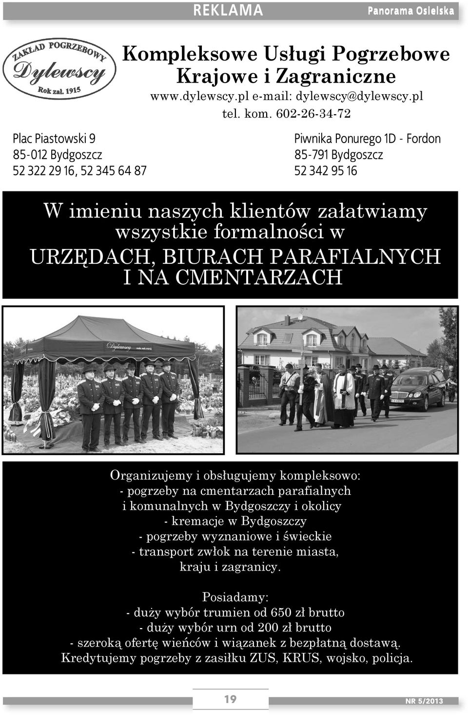 URZĘDACH, BIURACH PARAFIALNYCH I NA CMENTARZACH Organizujemy i obsługujemy kompleksowo: - pogrzeby na cmentarzach parafialnych i komunalnych w Bydgoszczy i okolicy - kremacje w Bydgoszczy - pogrzeby