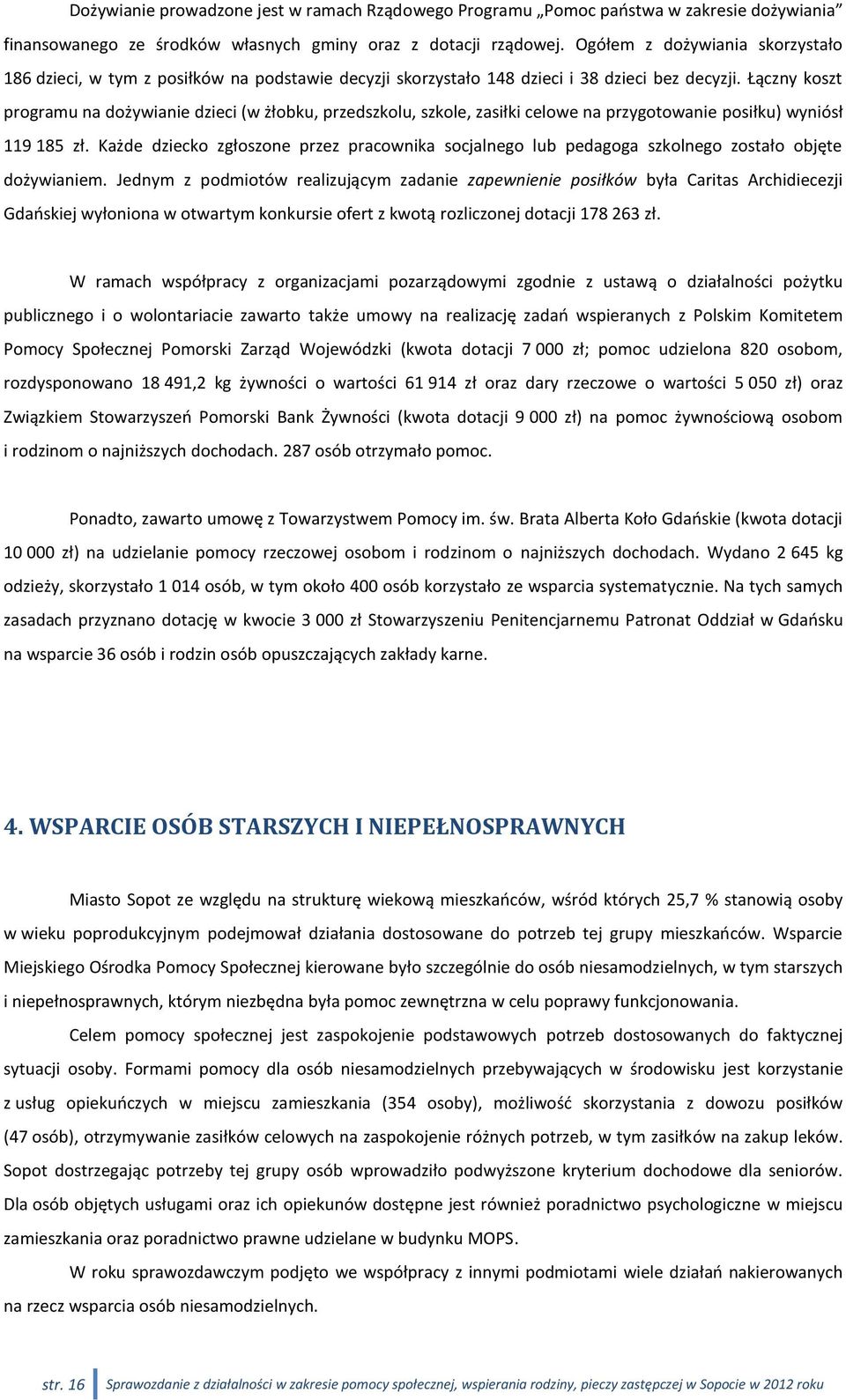 Łączny koszt programu na dożywianie dzieci (w żłobku, przedszkolu, szkole, zasiłki celowe na przygotowanie posiłku) wyniósł 119 185 zł.