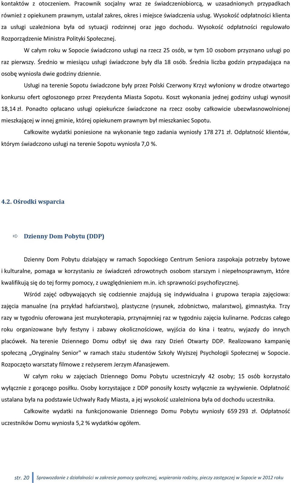 W całym roku w Sopocie świadczono usługi na rzecz 25 osób, w tym 10 osobom przyznano usługi po raz pierwszy. Średnio w miesiącu usługi świadczone były dla 18 osób.