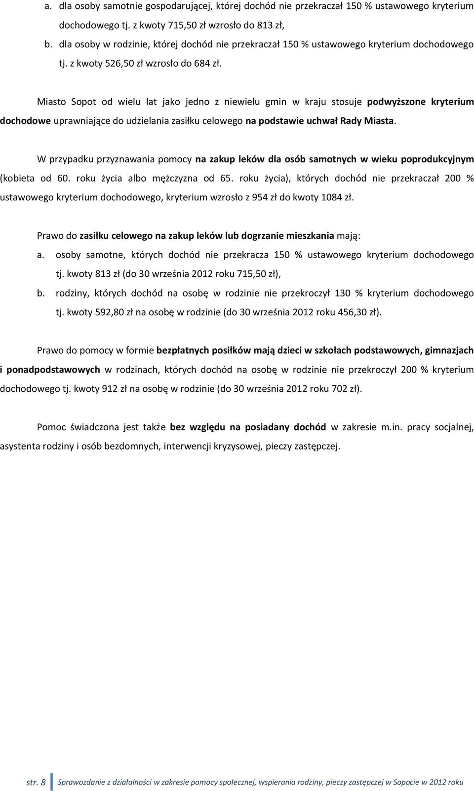 Miasto Sopot od wielu lat jako jedno z niewielu gmin w kraju stosuje podwyższone kryterium dochodowe uprawniające do udzielania zasiłku celowego na podstawie uchwał Rady Miasta.