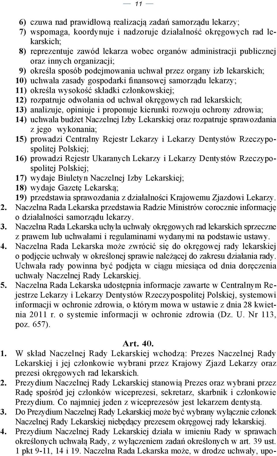 członkowskiej; 12) rozpatruje odwołania od uchwał okręgowych rad lekarskich; 13) analizuje, opiniuje i proponuje kierunki rozwoju ochrony zdrowia; 14) uchwala budżet Naczelnej Izby Lekarskiej oraz