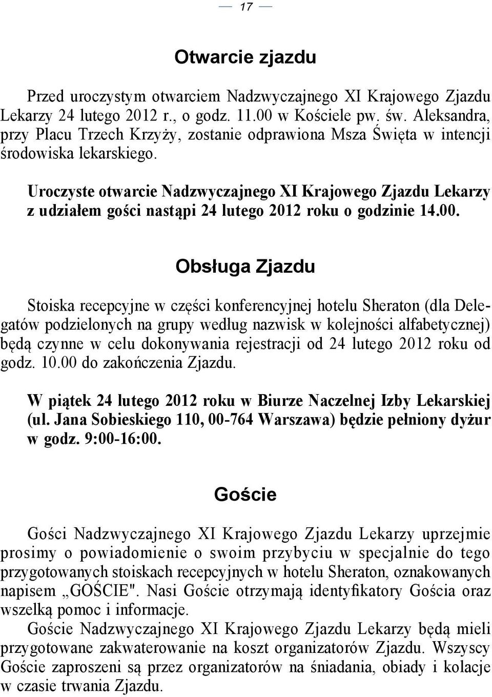 Uroczyste otwarcie Nadzwyczajnego XI Krajowego Zjazdu Lekarzy z udziałem gości nastąpi 24 lutego 2012 roku o godzinie 14.00.