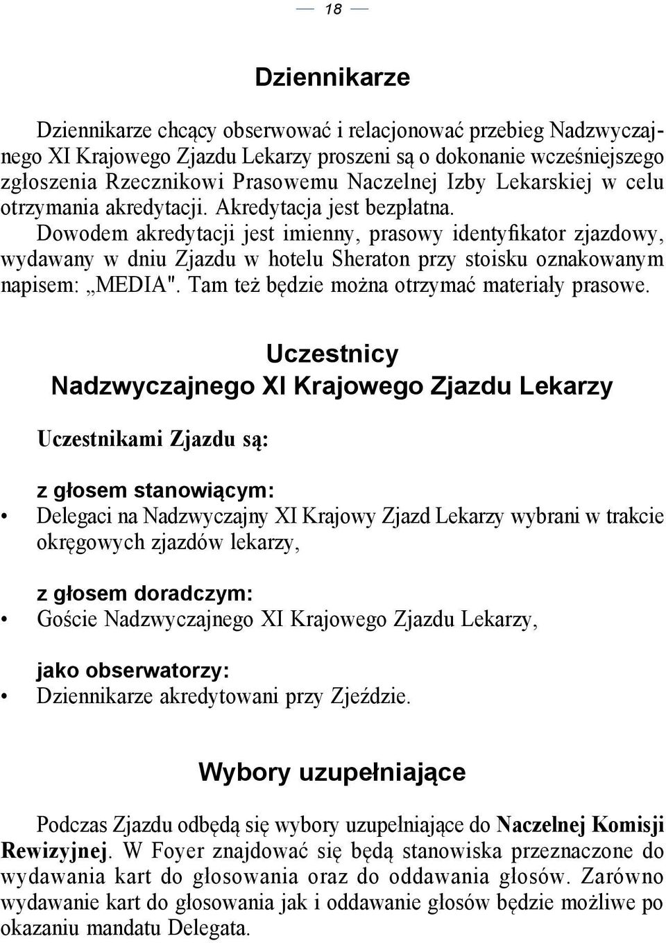 Dowodem akredytacji jest imienny, prasowy identyfikator zjazdowy, wydawany w dniu Zjazdu w hotelu Sheraton przy stoisku oznakowanym napisem: MEDIA". Tam też będzie można otrzymać materiały prasowe.