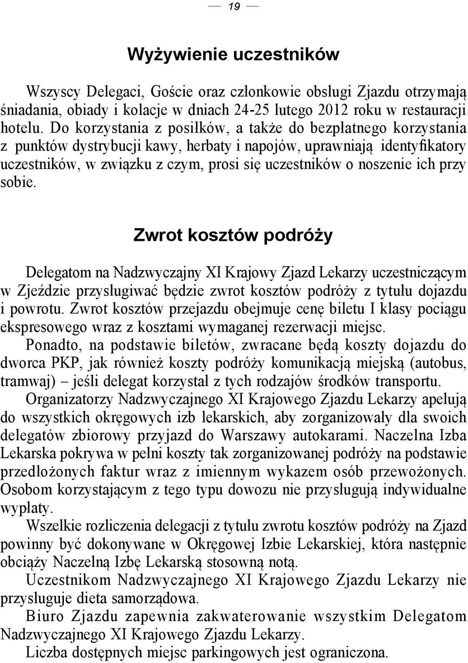 ich przy sobie. Zwrot kosztów podróży Delegatom na Nadzwyczajny XI Krajowy Zjazd Lekarzy uczestniczącym w Zjeździe przysługiwać będzie zwrot kosztów podróży z tytułu dojazdu i powrotu.