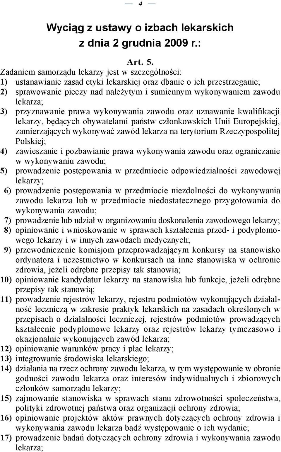 3) przyznawanie prawa wykonywania zawodu oraz uznawanie kwalifikacji lekarzy, będących obywatelami państw członkowskich Unii Europejskiej, zamierzających wykonywać zawód lekarza na terytorium