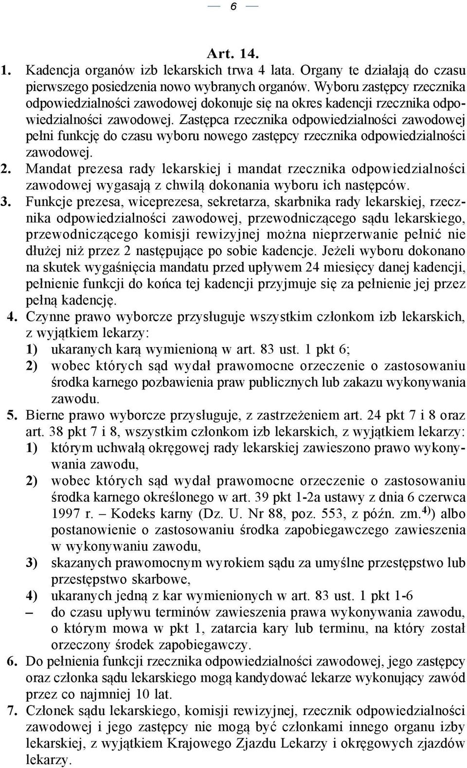 Zastępca rzecznika odpowiedzialności zawodowej pełni funkcję do czasu wyboru nowego zastępcy rzecznika odpowiedzialności zawodowej. 2.