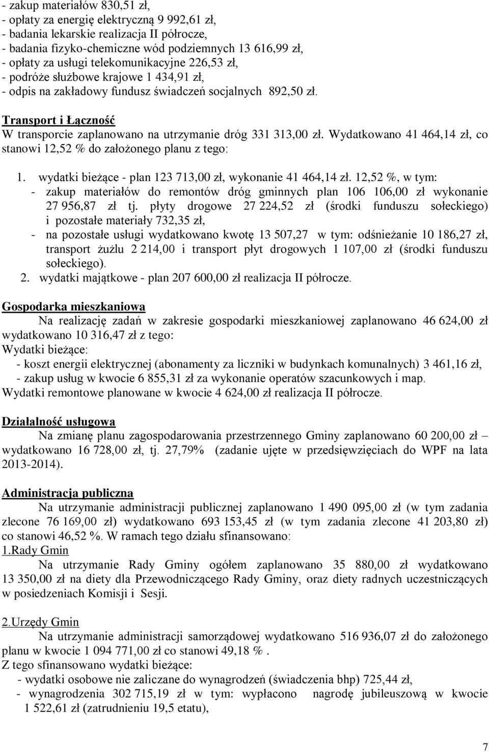 Transport i Łączność W transporcie zaplanowano na utrzymanie dróg 331 313,00 zł. Wydatkowano 41 464,14 zł, co stanowi 12,52 % do założonego planu z tego: 1.