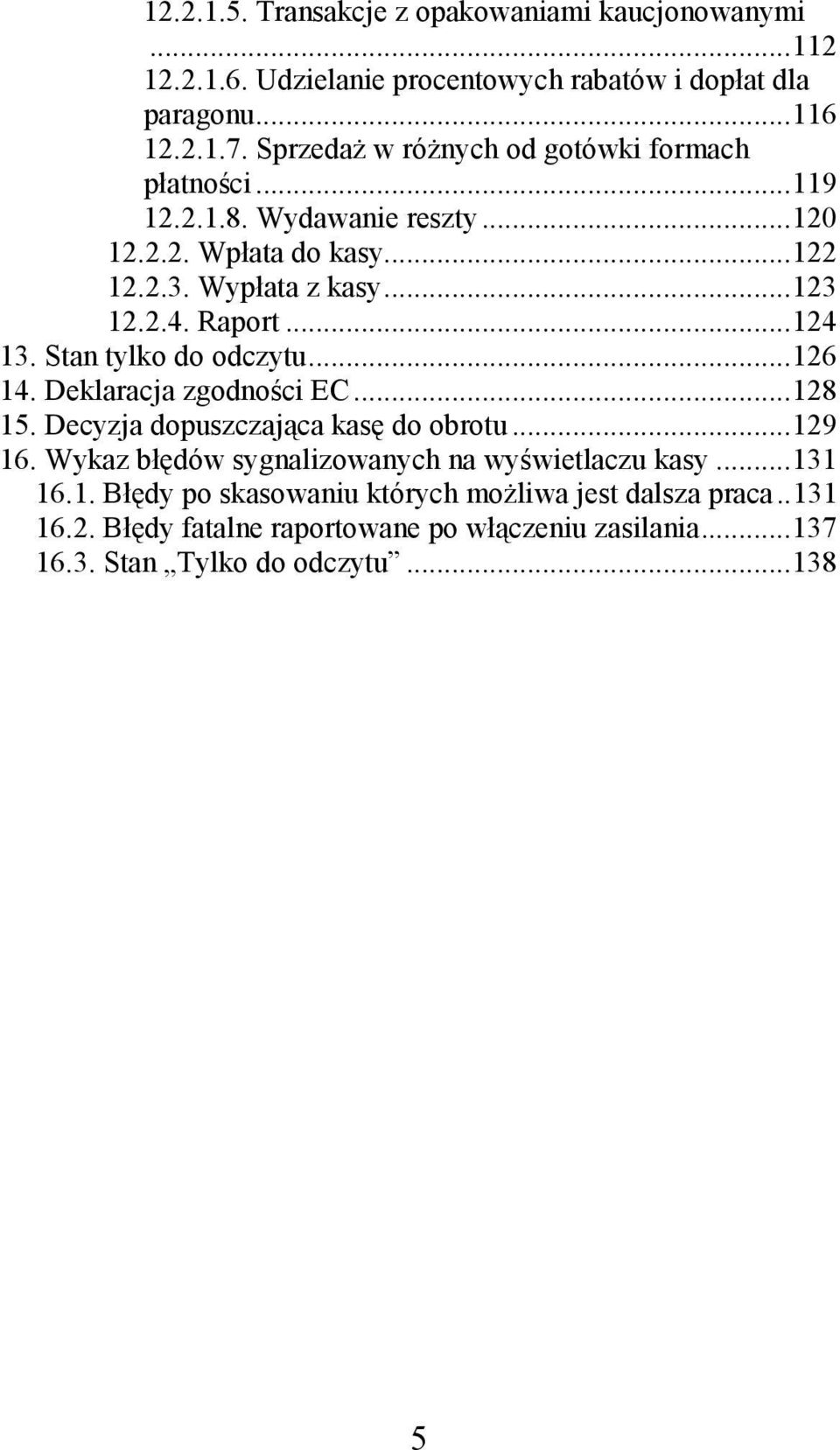 ..124 13. Stan tylko do odczytu...126 14. Deklaracja zgodności EC...128 15. Decyzja dopuszczająca kasę do obrotu...129 16.