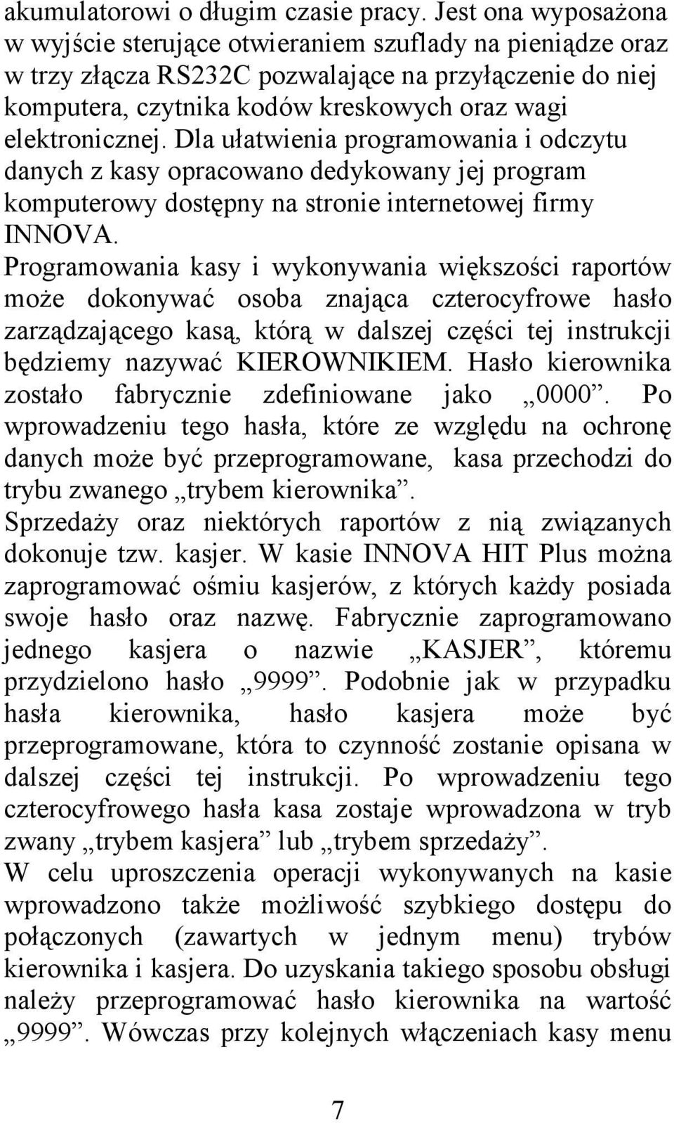 Dla ułatwienia programowania i odczytu danych z kasy opracowano dedykowany jej program komputerowy dostępny na stronie internetowej firmy INNOVA.