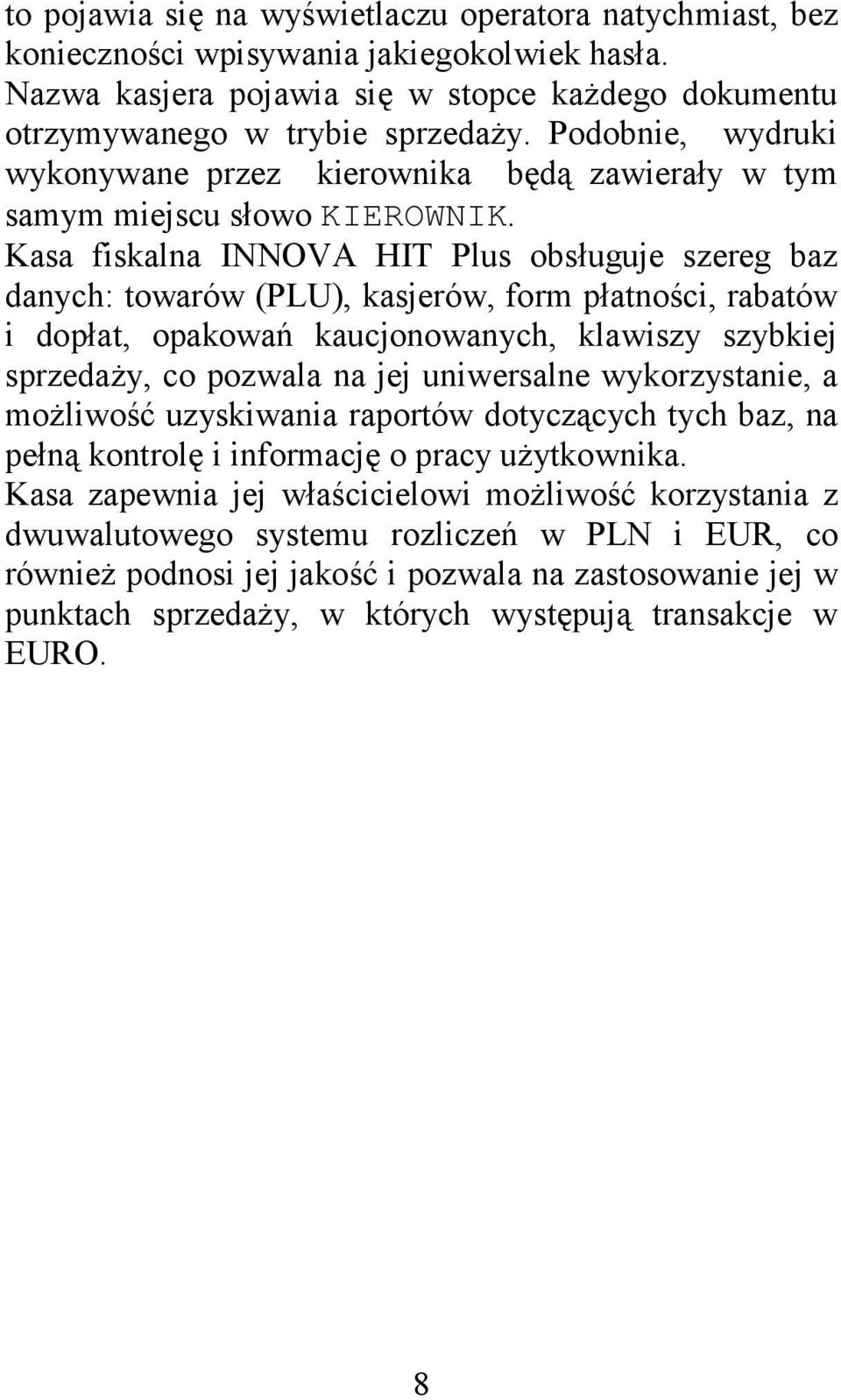 Kasa fiskalna INNOVA HIT Plus obsługuje szereg baz danych: towarów (PLU), kasjerów, form płatności, rabatów i dopłat, opakowań kaucjonowanych, klawiszy szybkiej sprzedaży, co pozwala na jej