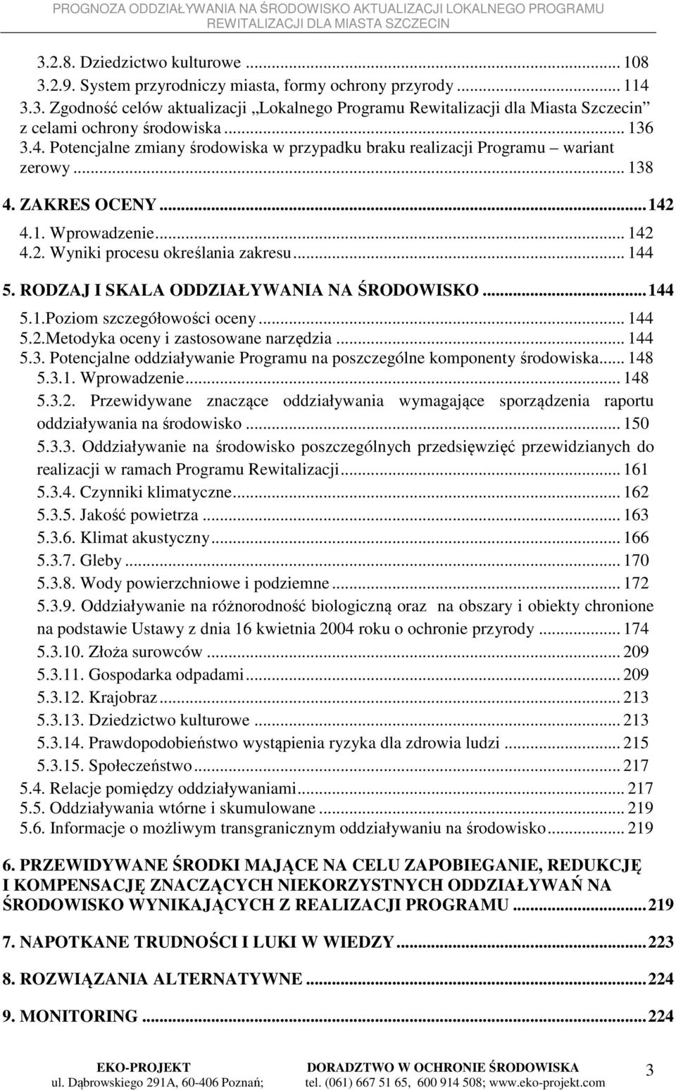 RODZAJ I SKALA ODDZIAŁYWANIA NA ŚRODOWISKO... 144 5.1.Poziom szczegółowości oceny... 144 5.2.Metodyka oceny i zastosowane narzędzia... 144 5.3.