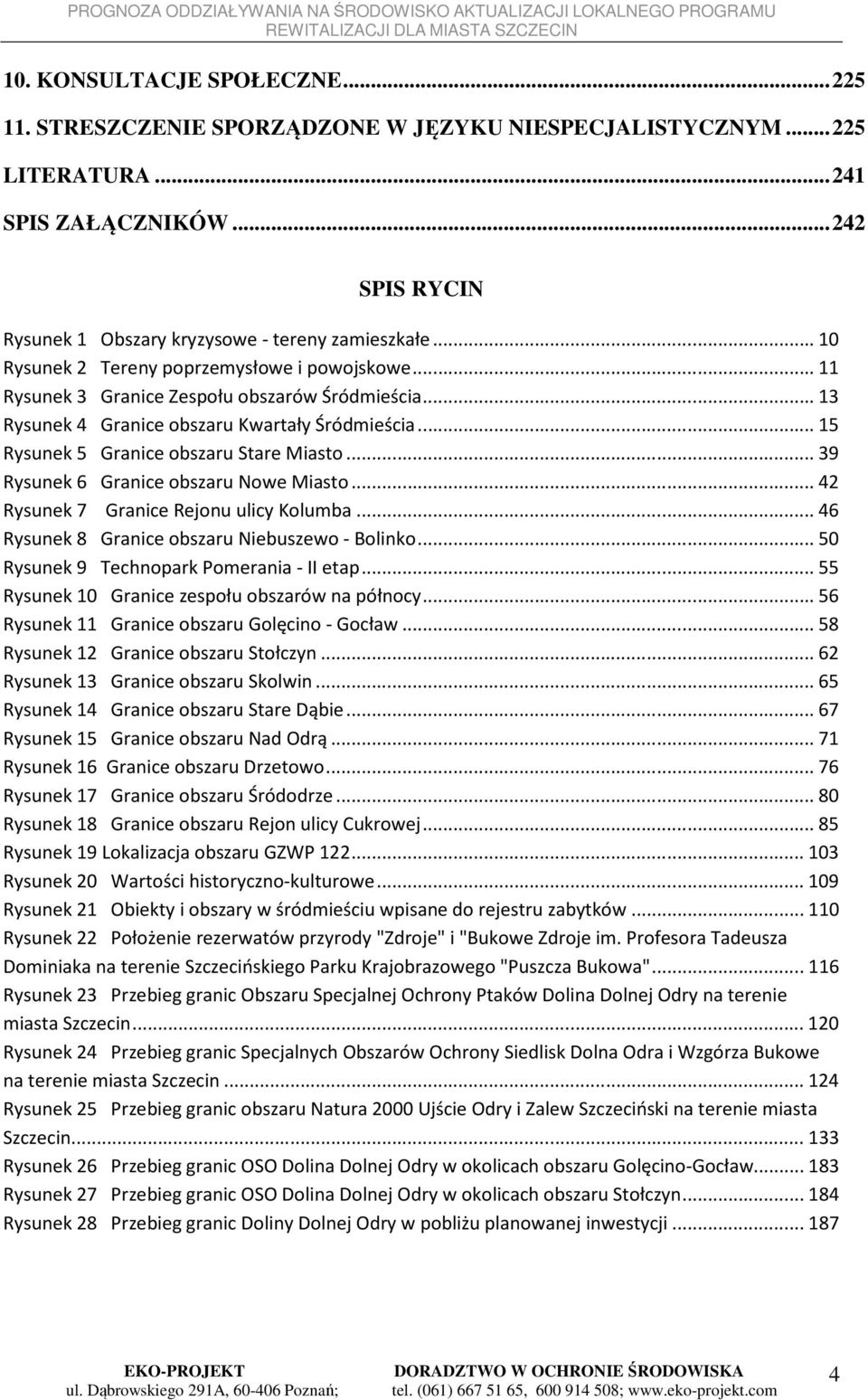 .. 39 Rysunek 6 Granice obszaru Nowe Miasto... 42 Rysunek 7 Granice Rejonu ulicy Kolumba... 46 Rysunek 8 Granice obszaru Niebuszewo - Bolinko... 50 Rysunek 9 Technopark Pomerania - II etap.