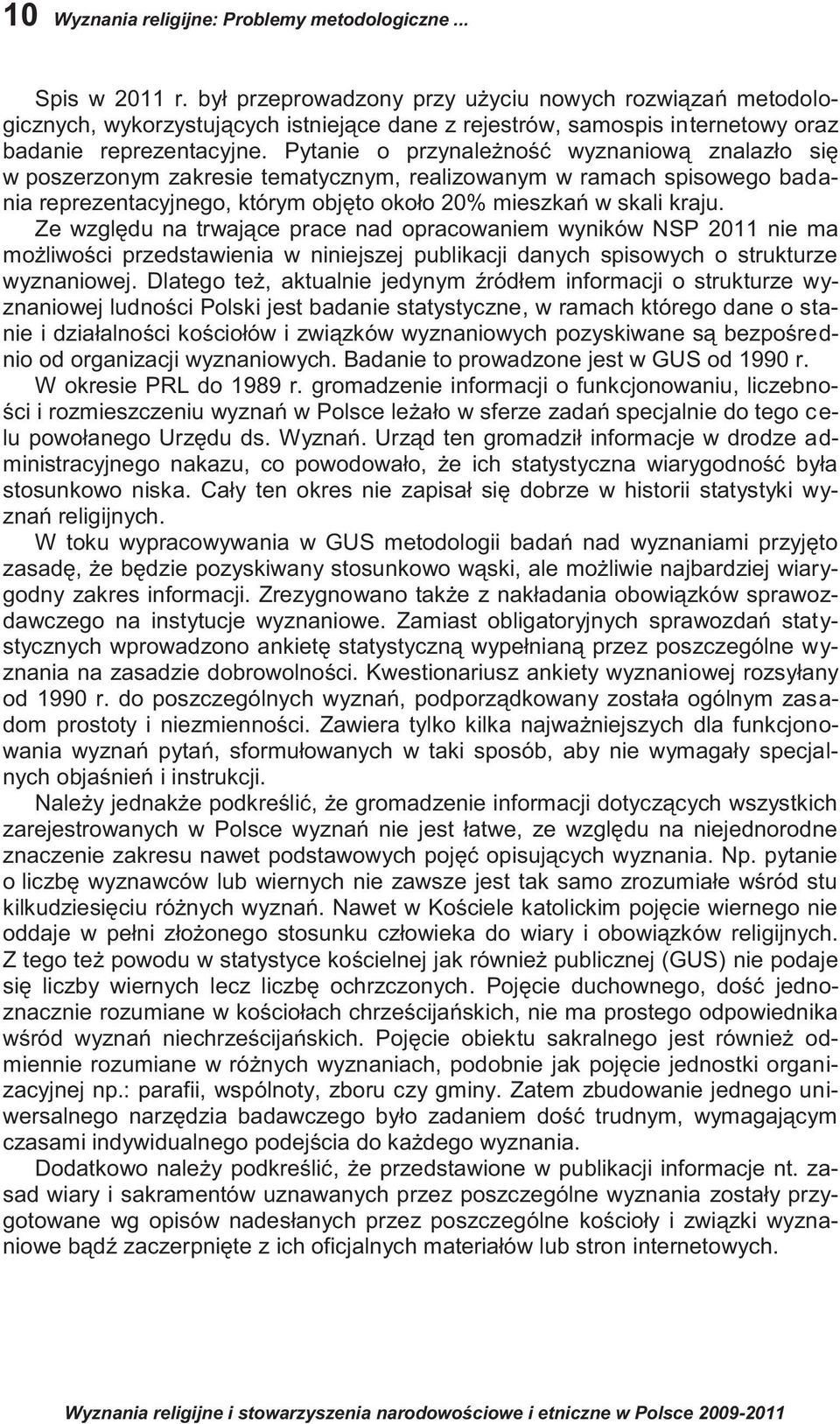 Pytanie o przynależność wyznaniową znalazło się w poszerzonym zakresie tematycznym, realizowanym w ramach spisowego badania reprezentacyjnego, którym objęto około 20% mieszkań w skali kraju.