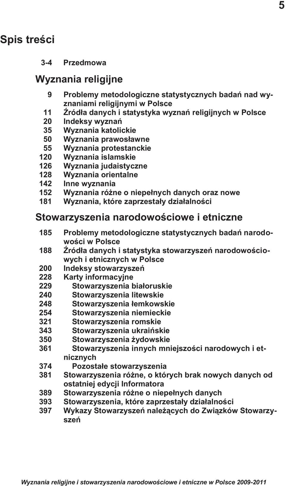 niepełnych danych oraz nowe 181 Wyznania, które zaprzestały działalności Stowarzyszenia narodowościowe i etniczne 185 Problemy metodologiczne statystycznych badań narodowości w Polsce 188 Źródła