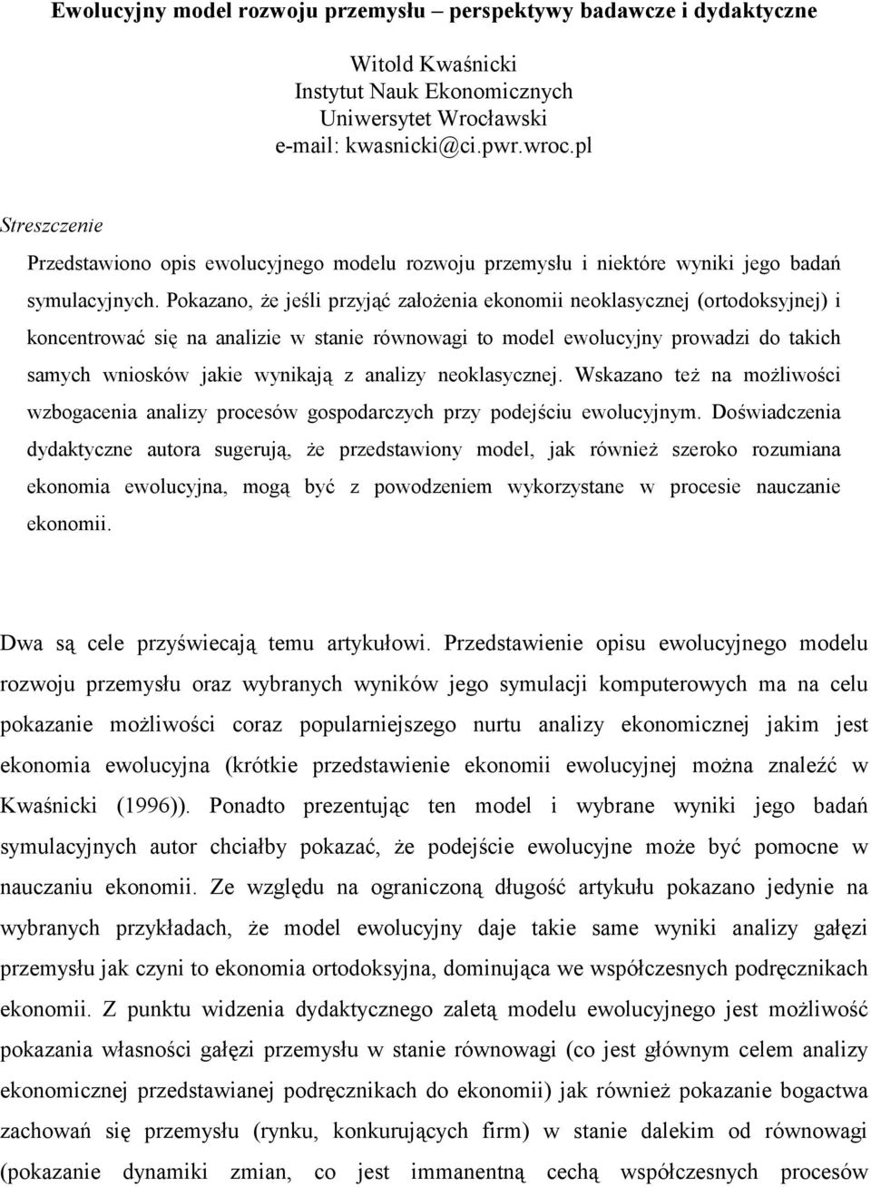 Pokazano, że jeśli przyjąć założenia ekonomii neoklasycznej (ortodoksyjnej) i koncentrować się na analizie w stanie równowagi to model ewolucyjny prowadzi do takich samych wniosków jakie wynikają z