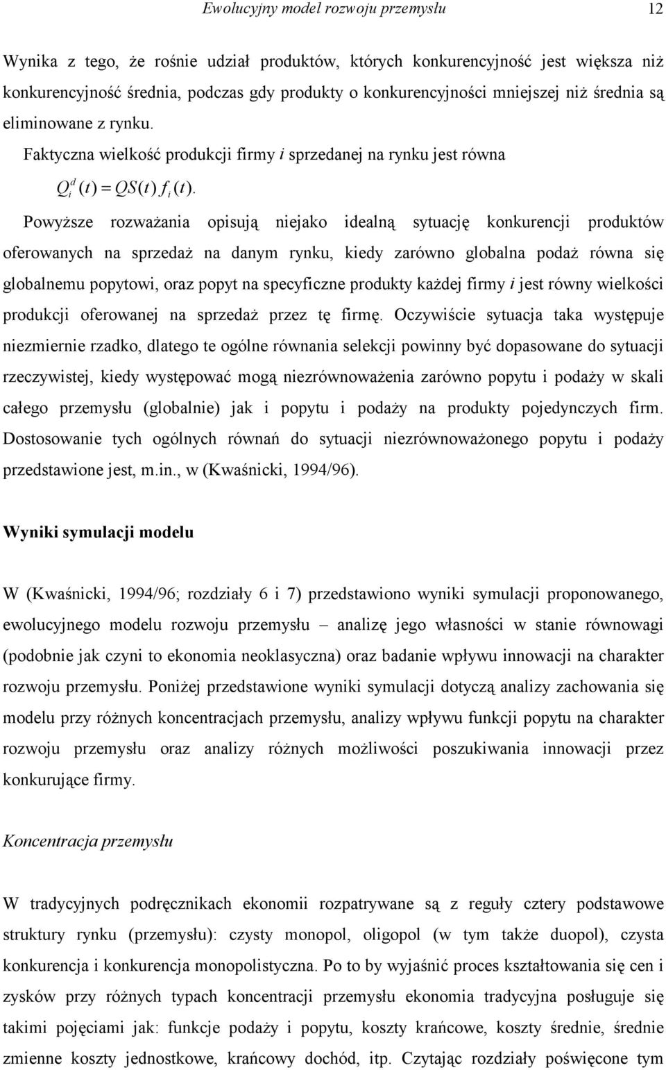 t i i Powyższe rozważania opisują niejako idealną sytuację konkurencji produktów oferowanych na sprzedaż na danym rynku, kiedy zarówno globalna podaż równa się globalnemu popytowi, oraz popyt na