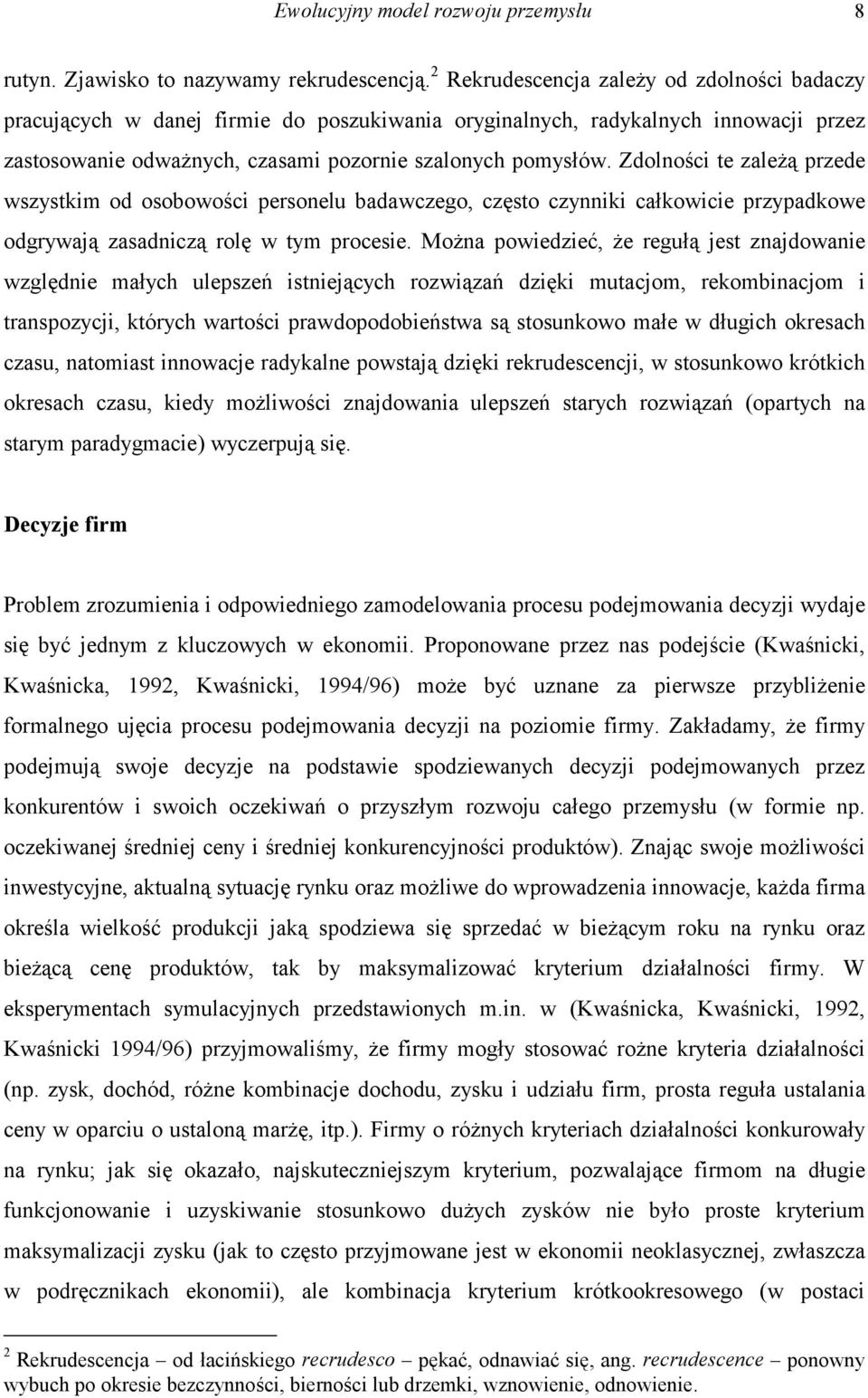 Zdolności te zależą przede wszystkim od osobowości personelu badawczego, często czynniki całkowicie przypadkowe odgrywają zasadniczą rolę w tym procesie.